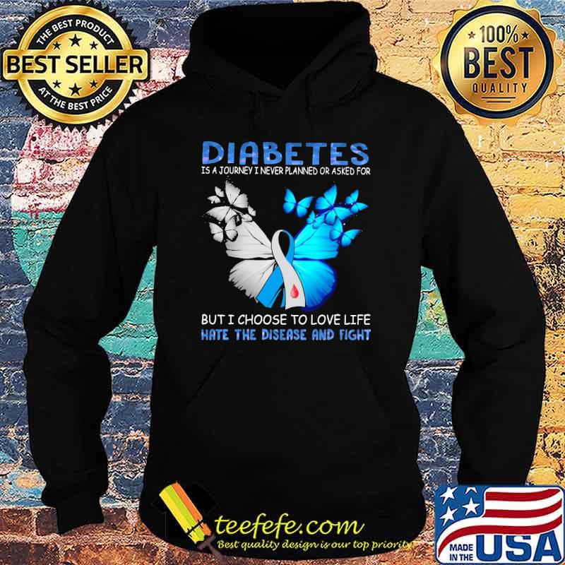 Diabetes Is A Journey I Never Planned Or Asked For But I Choose Butterfly Shirt Hoodie Diabetes Is A Journey I Never Planned Or Asked For But I Choose Butterfly Shirt Hoodie