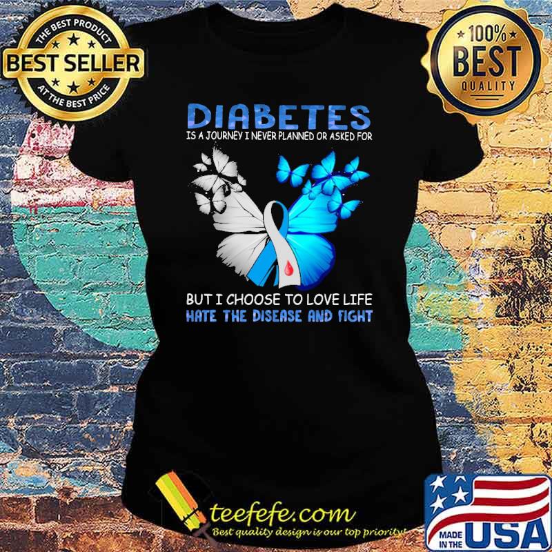 Diabetes Is A Journey I Never Planned Or Asked For But I Choose Butterfly Shirt Ladies tee Diabetes Is A Journey I Never Planned Or Asked For But I Choose Butterfly Shirt Ladies tee