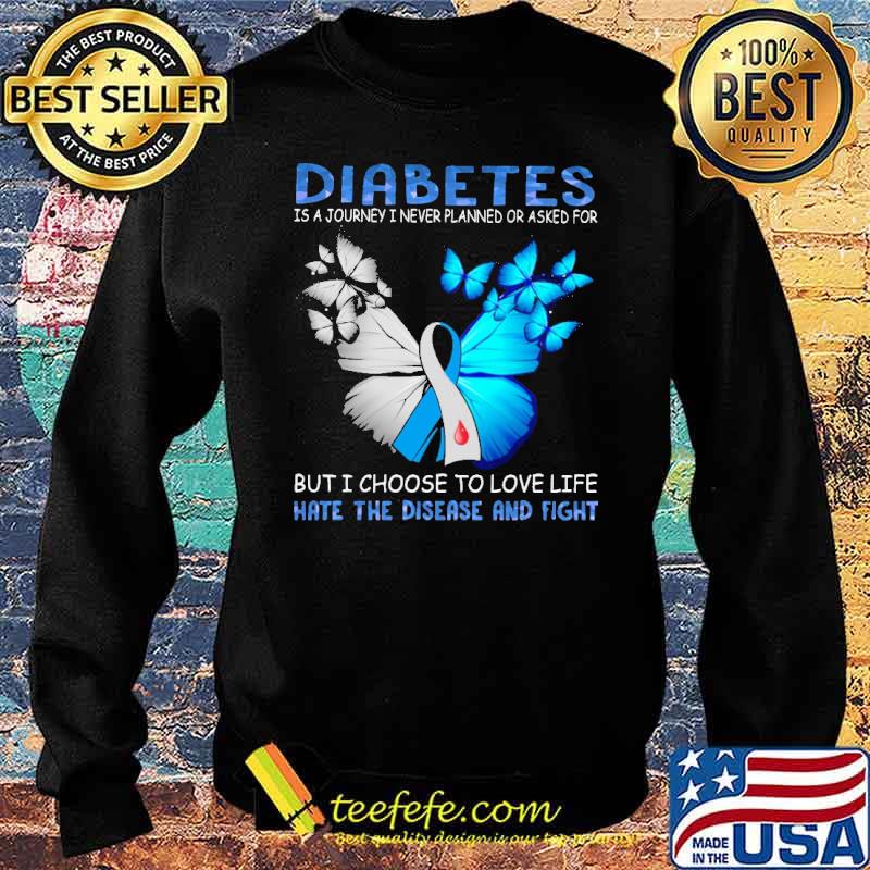 Diabetes Is A Journey I Never Planned Or Asked For But I Choose Butterfly Shirt Sweater Diabetes Is A Journey I Never Planned Or Asked For But I Choose Butterfly Shirt Sweater