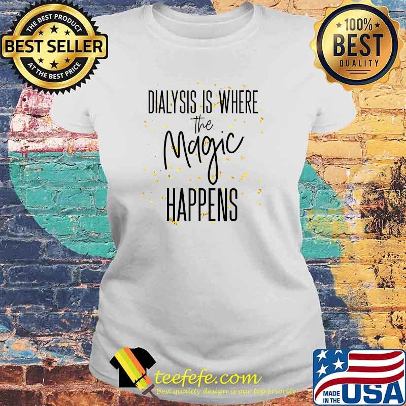 Dialys is Where The Magic Happens Nurse T-Shirt Laides tee Dialys is Where The Magic Happens Nurse T-Shirt Laides tee