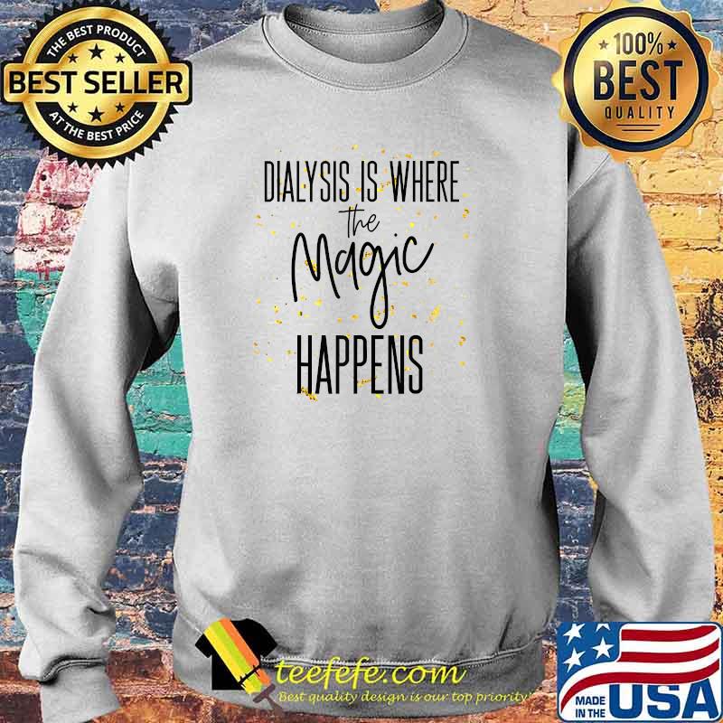 Dialys is Where The Magic Happens Nurse T-Shirt Sweater Dialys is Where The Magic Happens Nurse T-Shirt Sweater
