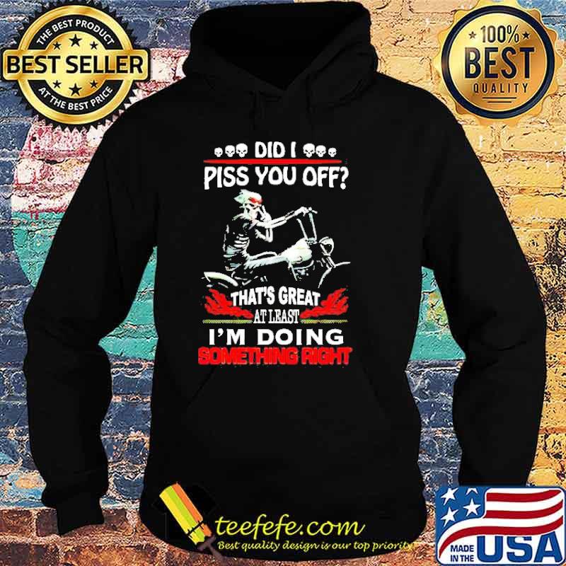 Did I piss you off that’s great at least I’m doing something right s Hoodie Did I piss you off that’s great at least I’m doing something right s Hoodie