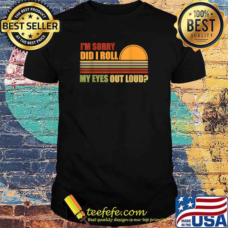 Did I Roll My Eyes Out Loud Sarcastic T-Shirt