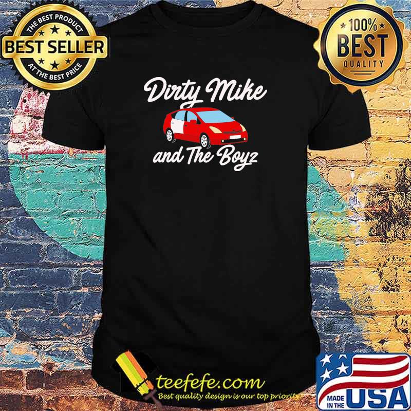 Dirty mike and the boy car shirt