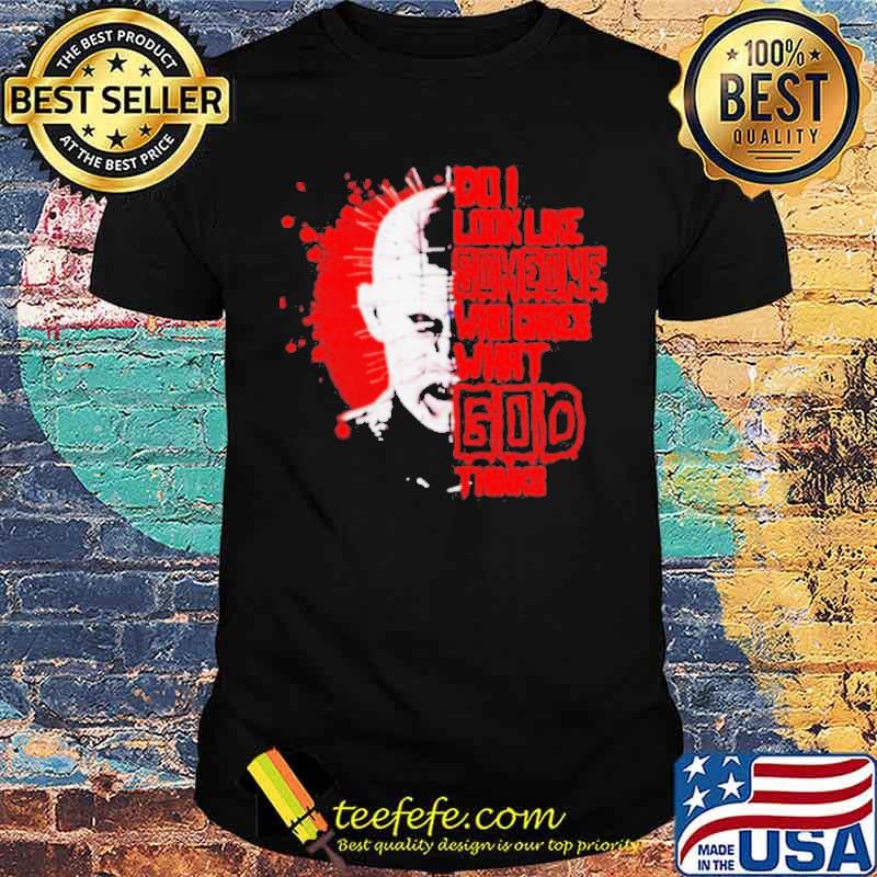 Do I look like someone who cares what God thinks hellraiser shirt