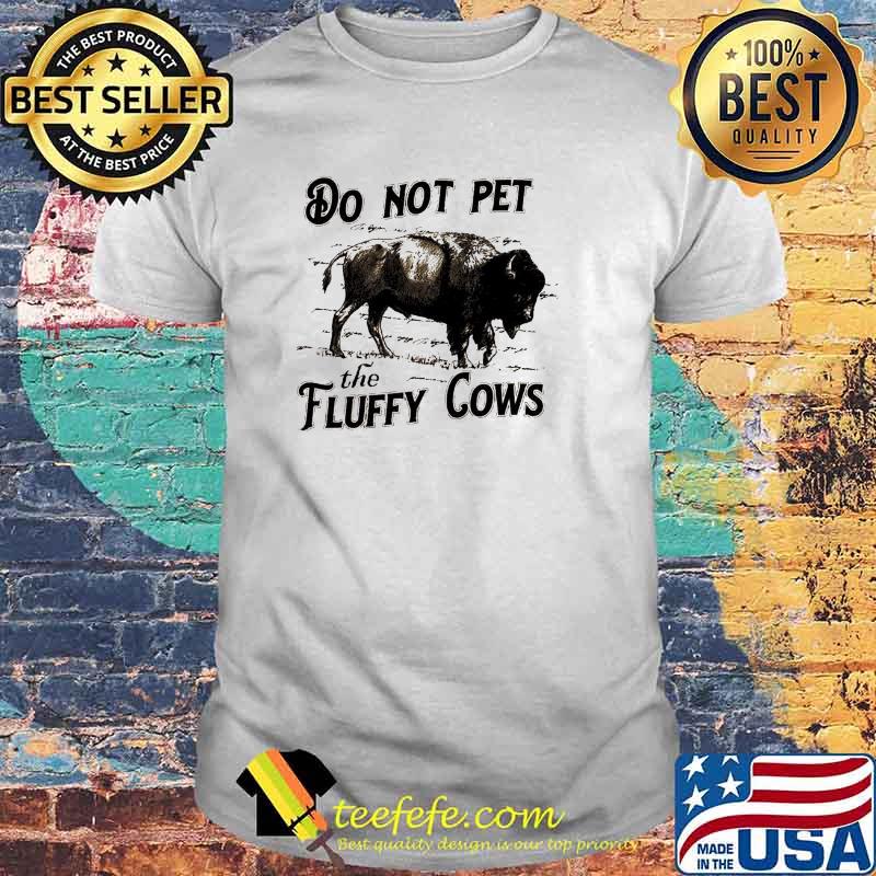 Do not pet the fluffy Cows shirt