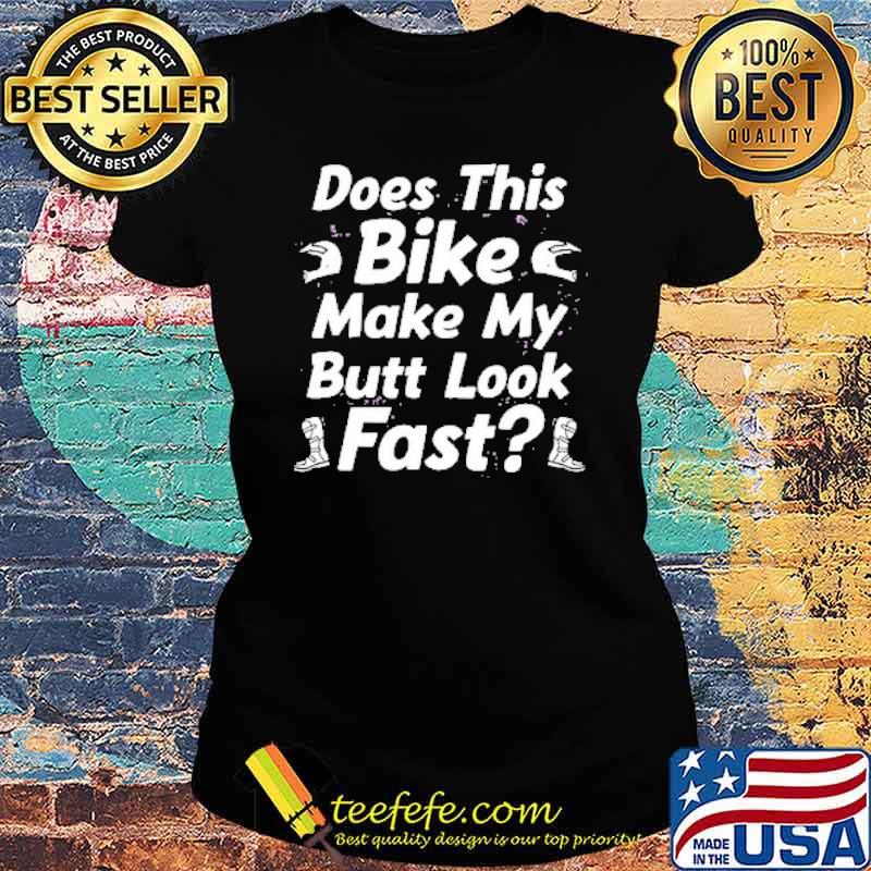 Does this bike make my Butt Look Fast s Ladies tee Does this bike make my Butt Look Fast s Ladies tee