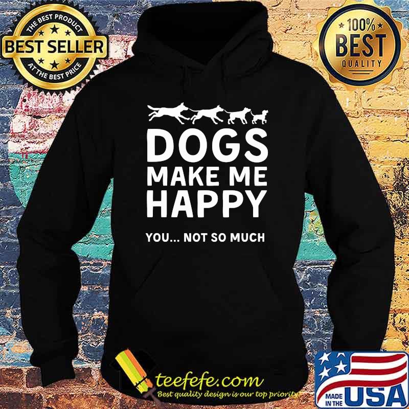 Dogs make me happy you not so much s Hoodie Dogs make me happy you not so much s Hoodie