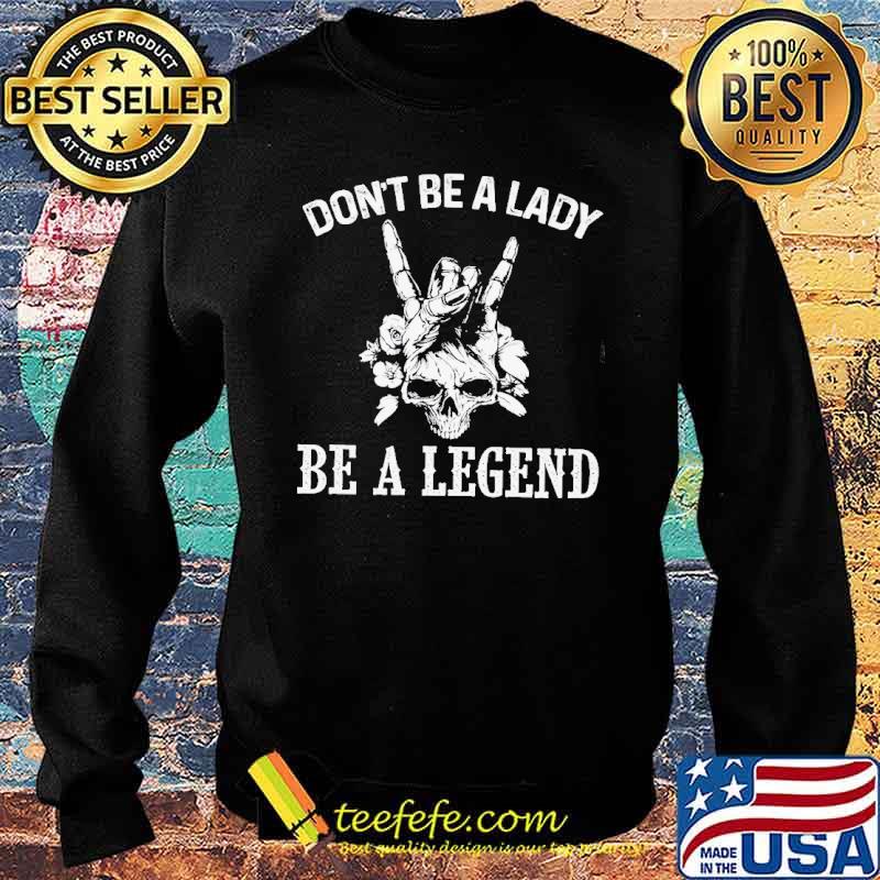 don't Be A Lady Be A Legend Skull Shirt Sweater don't Be A Lady Be A Legend Skull Shirt Sweater