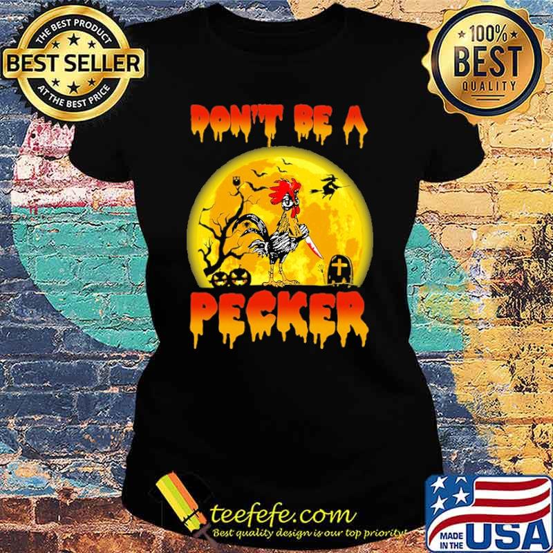 Don't Be A Pecker Chicken Halloween Shirt Ladies tee Don't Be A Pecker Chicken Halloween Shirt Ladies tee