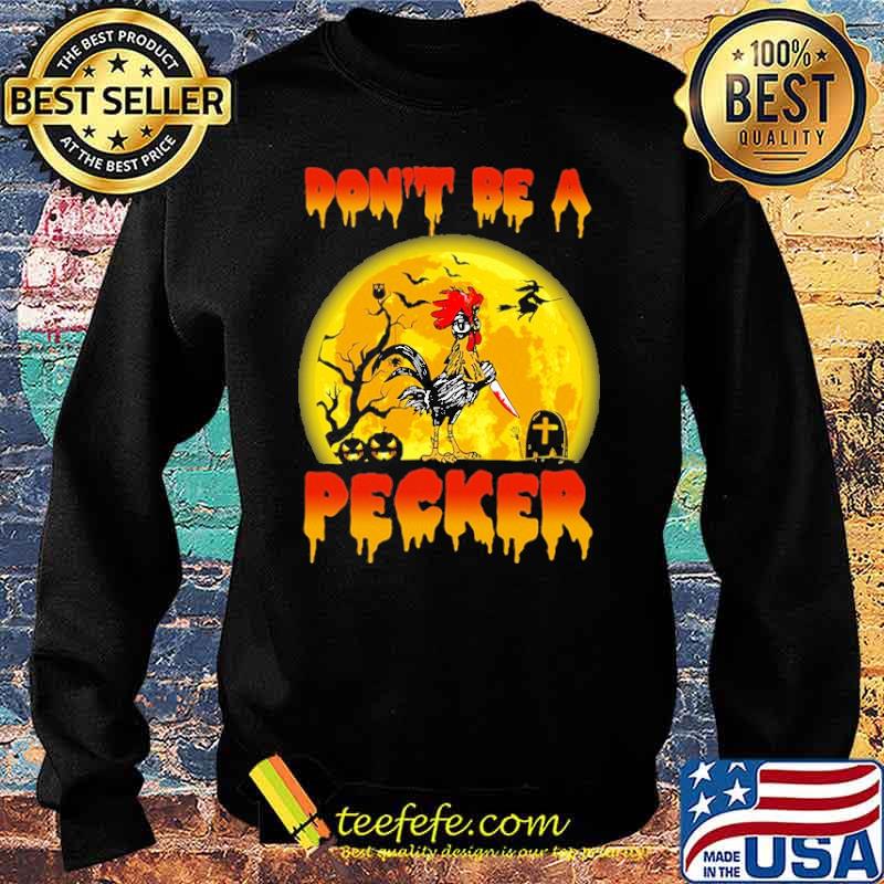 Don't Be A Pecker Chicken Halloween Shirt Sweater Don't Be A Pecker Chicken Halloween Shirt Sweater