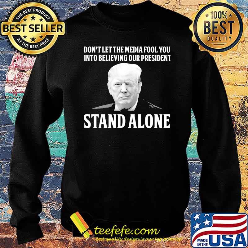 Don't let the media fool you into believing our president stand alone trump s Sweater Don't let the media fool you into believing our president stand alone trump s Sweater