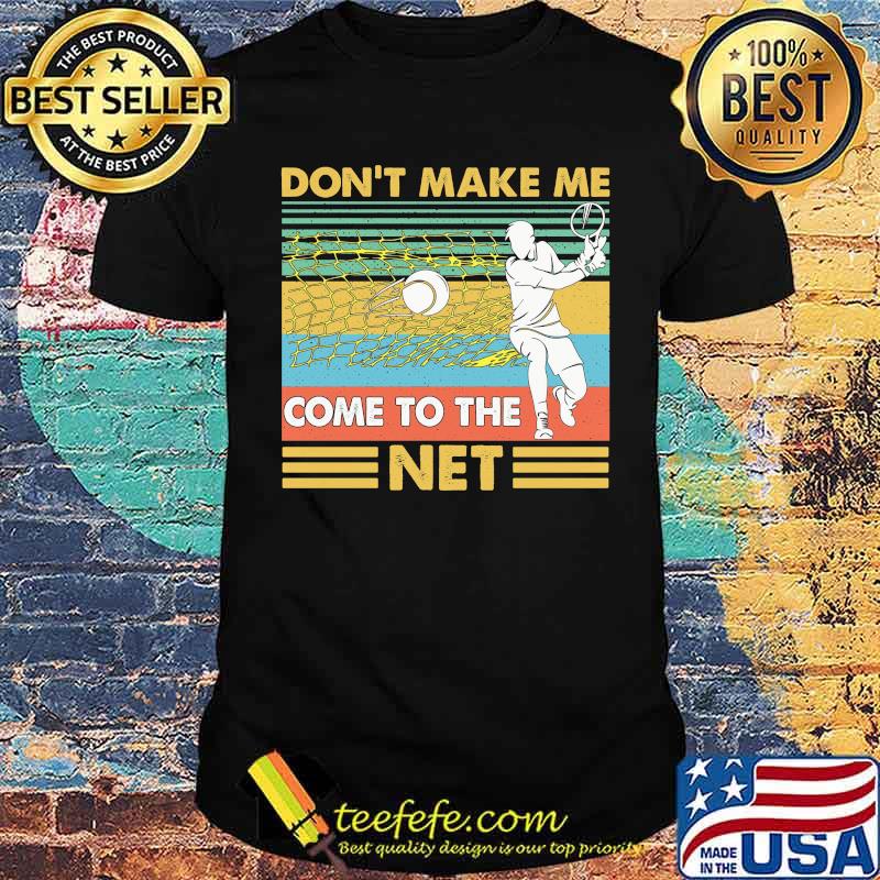 Don't Make Me Come To The Net Tennis Vintage Shirt