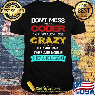 Don't mess with a coder they don't just look crazy shirt