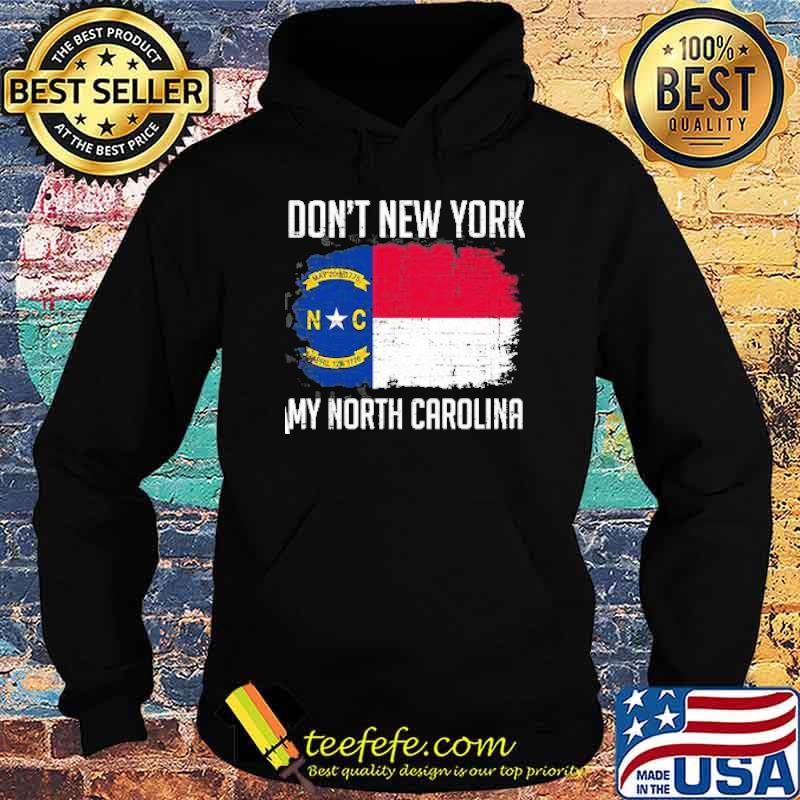 DON'T NEW YORK MY NORTH CAROLINA Flag Shirt Hoodie DON'T NEW YORK MY NORTH CAROLINA Flag Shirt Hoodie