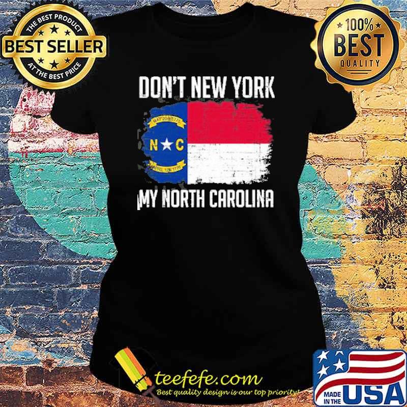 DON'T NEW YORK MY NORTH CAROLINA Flag Shirt Ladies tee DON'T NEW YORK MY NORTH CAROLINA Flag Shirt Ladies tee