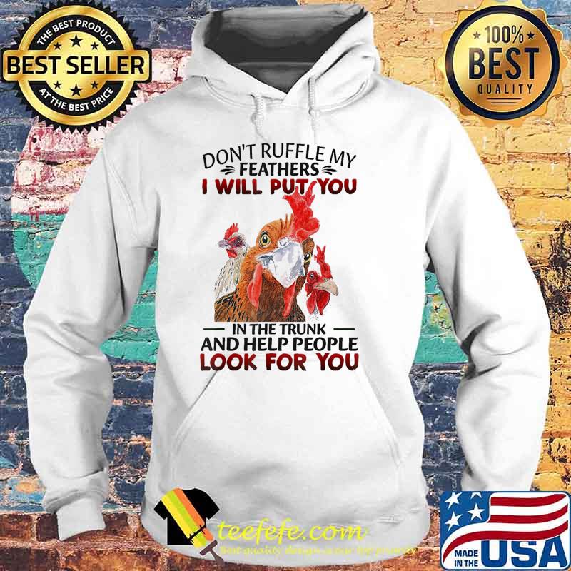 Don't Ruffle My Feathers I Will Put You In The Trunk And Help People Look For You Chickens s Hoodie Don't Ruffle My Feathers I Will Put You In The Trunk And Help People Look For You Chickens s Hoodie