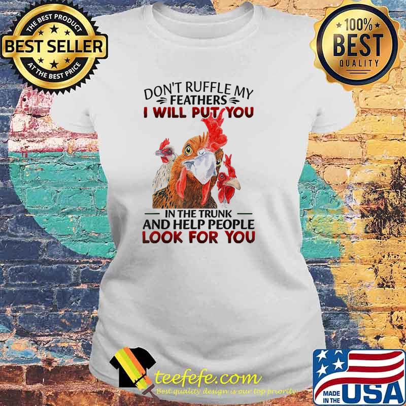 Don't Ruffle My Feathers I Will Put You In The Trunk And Help People Look For You Chickens s Laides tee Don't Ruffle My Feathers I Will Put You In The Trunk And Help People Look For You Chickens s Laides tee