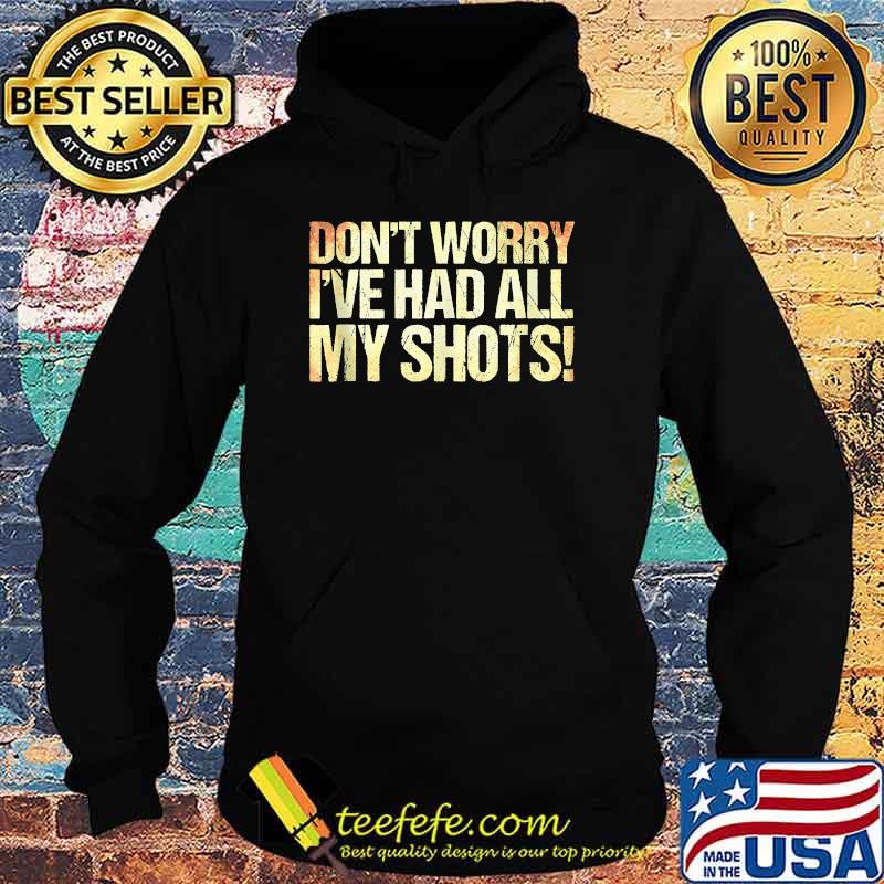 Don't Worry I've Had All My Shots T-Shirt Hoodie Don't Worry I've Had All My Shots T-Shirt Hoodie