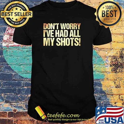 Don't Worry I've Had All My Shots T-Shirt
