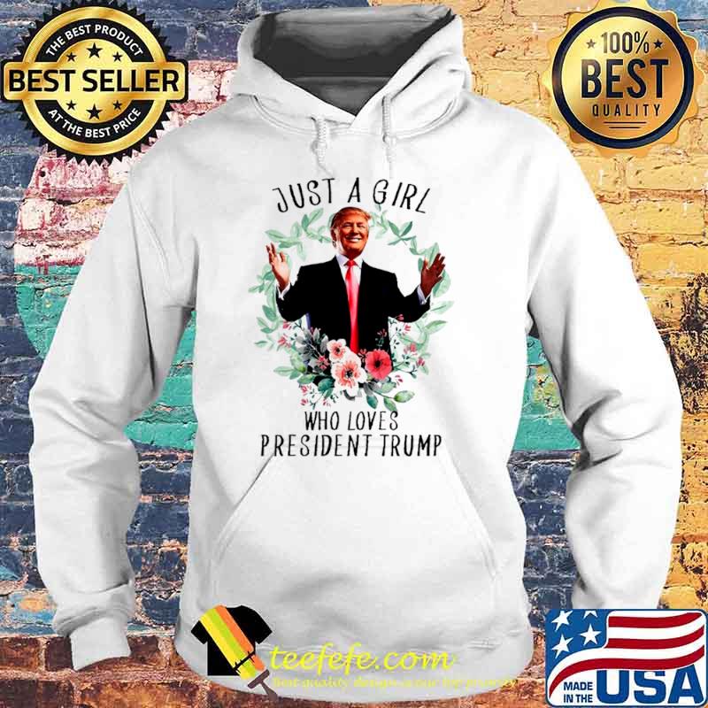 Donald trump just a girl who loves president trump s Hoodie Donald trump just a girl who loves president trump s Hoodie