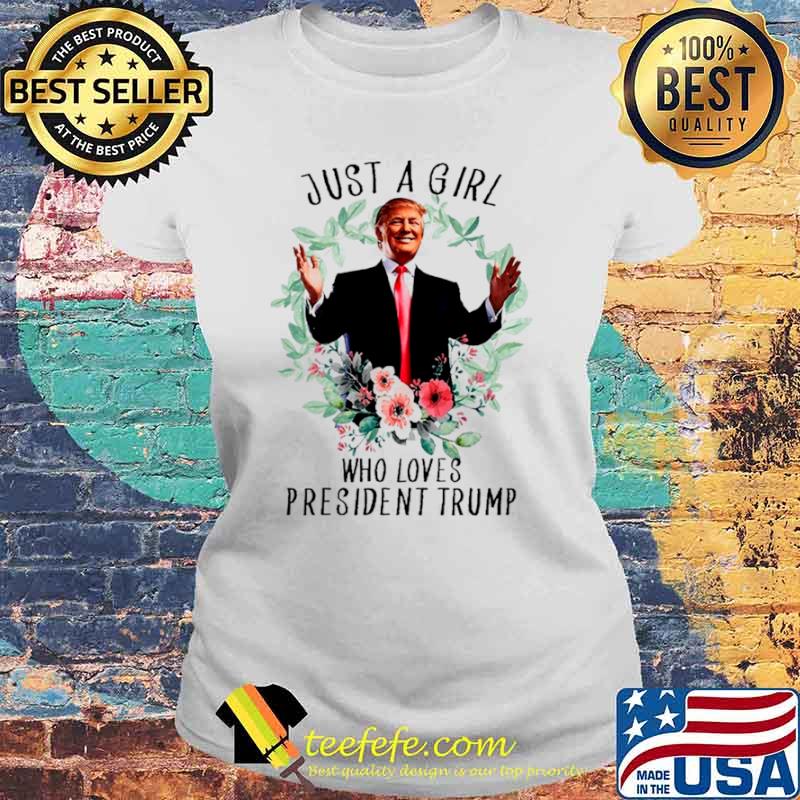 Donald trump just a girl who loves president trump s Laides tee Donald trump just a girl who loves president trump s Laides tee