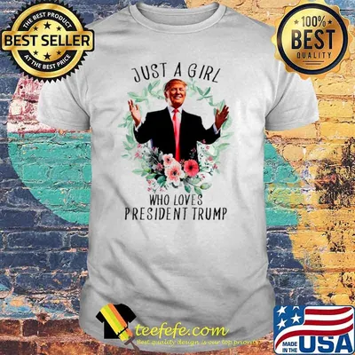 Donald trump just a girl who loves president trump shirt