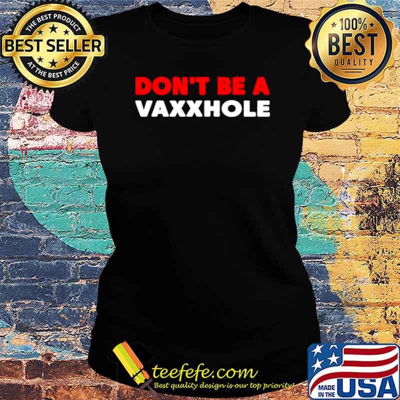 Don’t be a vaxxhole s Ladies tee Don’t be a vaxxhole s Ladies tee