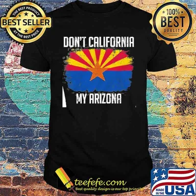 Dont california my arizona flag shirt