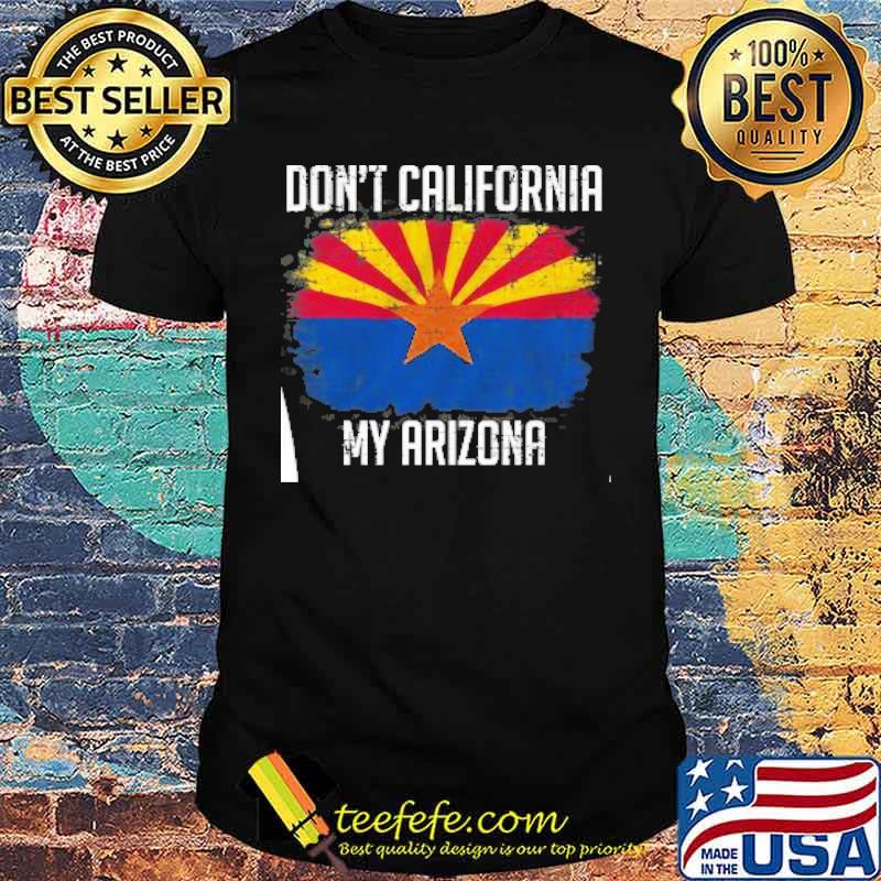 Dont california my arizona flag shirt