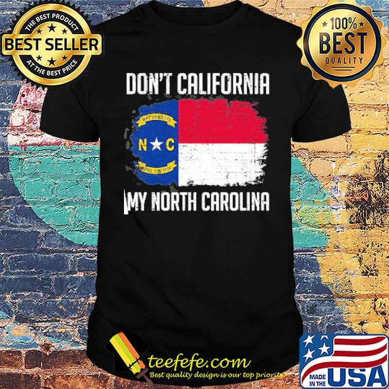Dont california my north carolina flag shirt