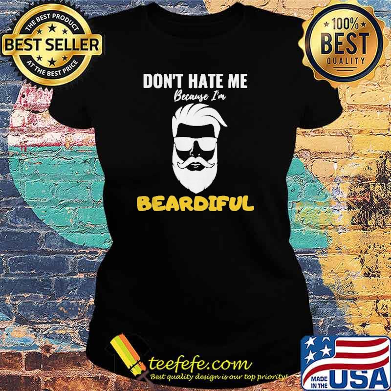 Don’t hate me because I’m beardiful s Ladies tee Don’t hate me because I’m beardiful s Ladies tee