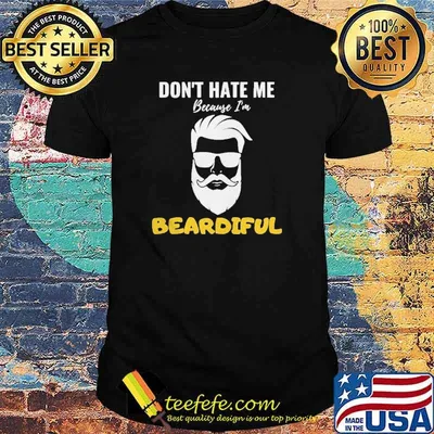 Don’t hate me because I’m beardiful shirt