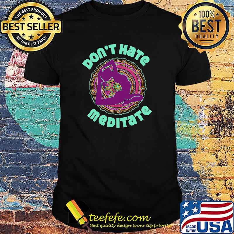 Dont hate meditate yoga hippie shirt