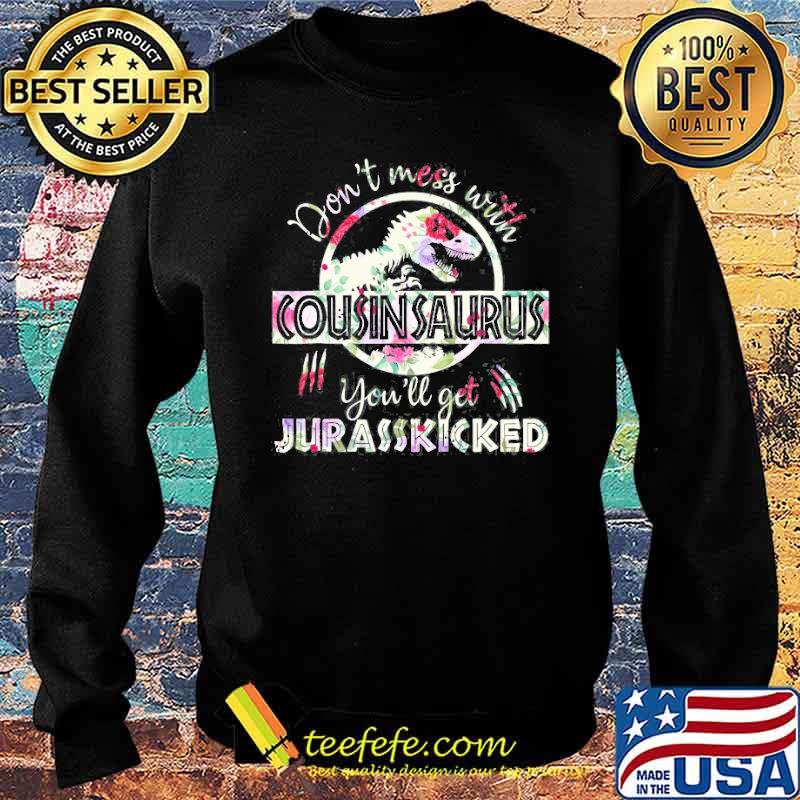 Don’t Mess With Cousinsaurus You’ll Get Jurasskicked Flower Shirt Sweater Don’t Mess With Cousinsaurus You’ll Get Jurasskicked Flower Shirt Sweater