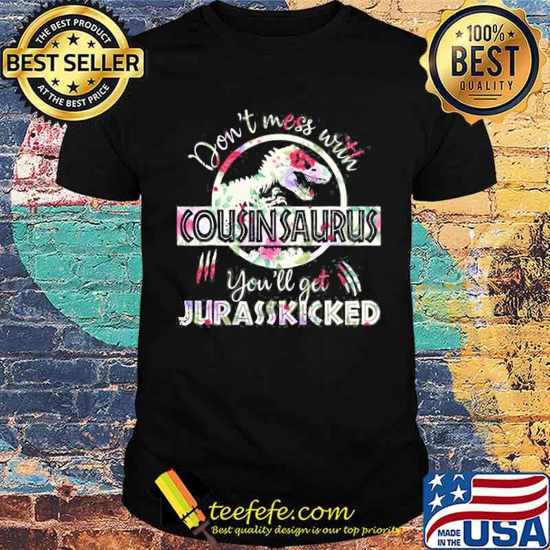 Don’t Mess With Cousinsaurus You’ll Get Jurasskicked Flower Shirt