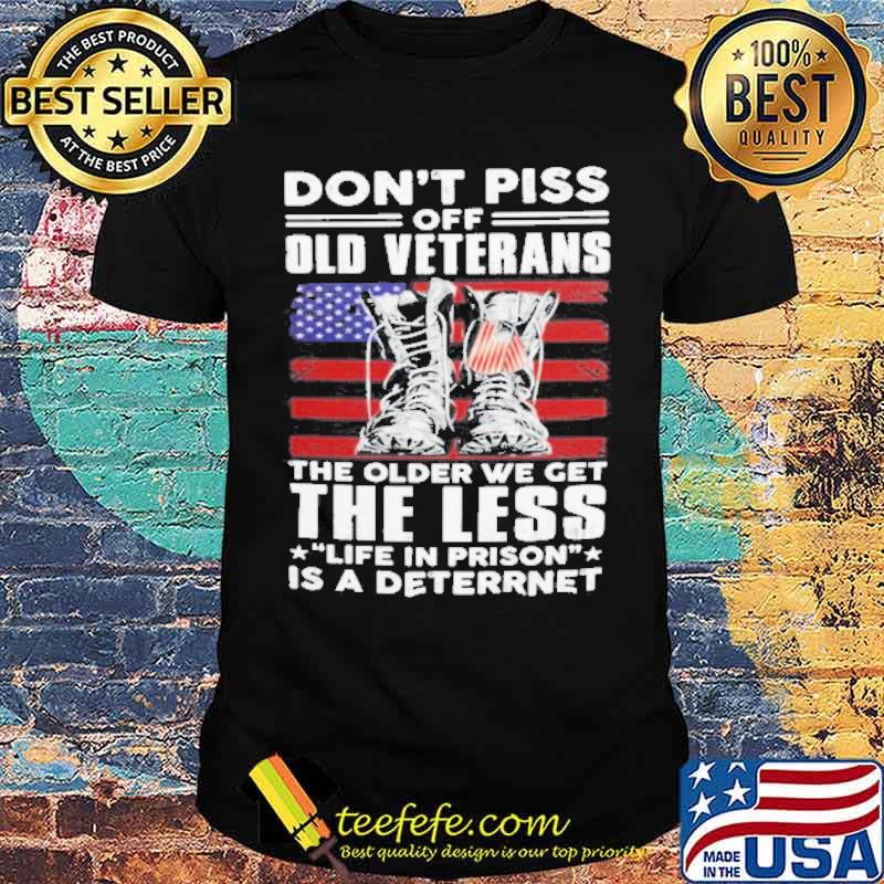 Don’t piss off old veterans the older we get the less life in prison is a deterrent American flag shirt