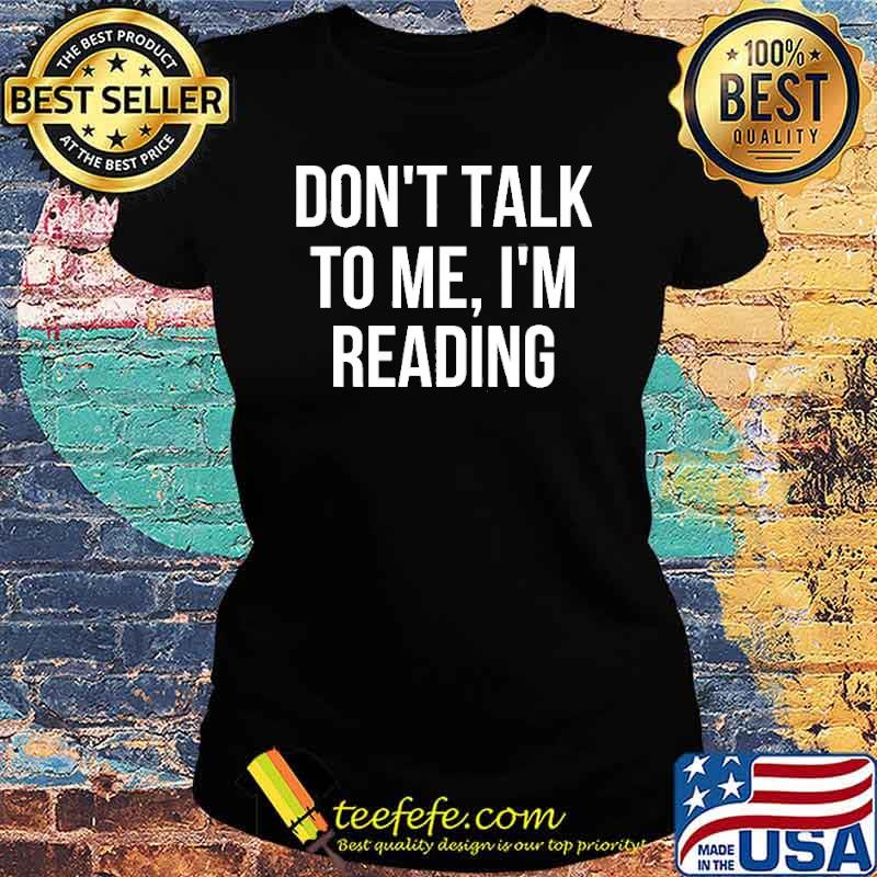 Don’t Talk To Me I’m Reading Shirt Ladies tee Don’t Talk To Me I’m Reading Shirt Ladies tee