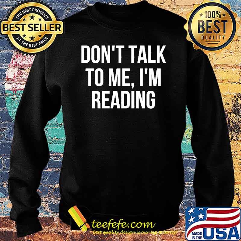 Don’t Talk To Me I’m Reading Shirt Sweater Don’t Talk To Me I’m Reading Shirt Sweater