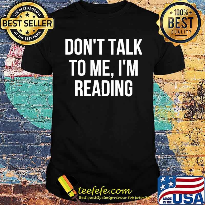 Don’t Talk To Me I’m Reading Shirt
