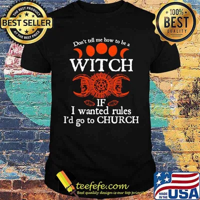 Dont tell me how to be a witch if i wanted rules id go to church halloween shirt