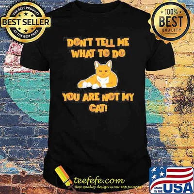 Don’t tell me what to do you are not my cat shirt