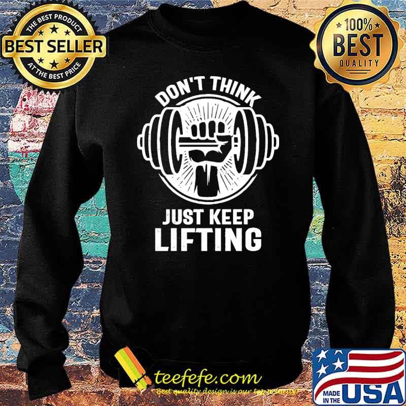 Dont think just keep lifting s Sweater Dont think just keep lifting s Sweater