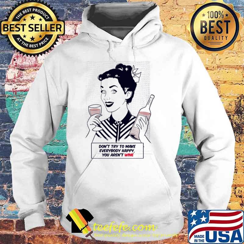 Dont try to make everybody happy you arent wine girl s Hoodie Dont try to make everybody happy you arent wine girl s Hoodie