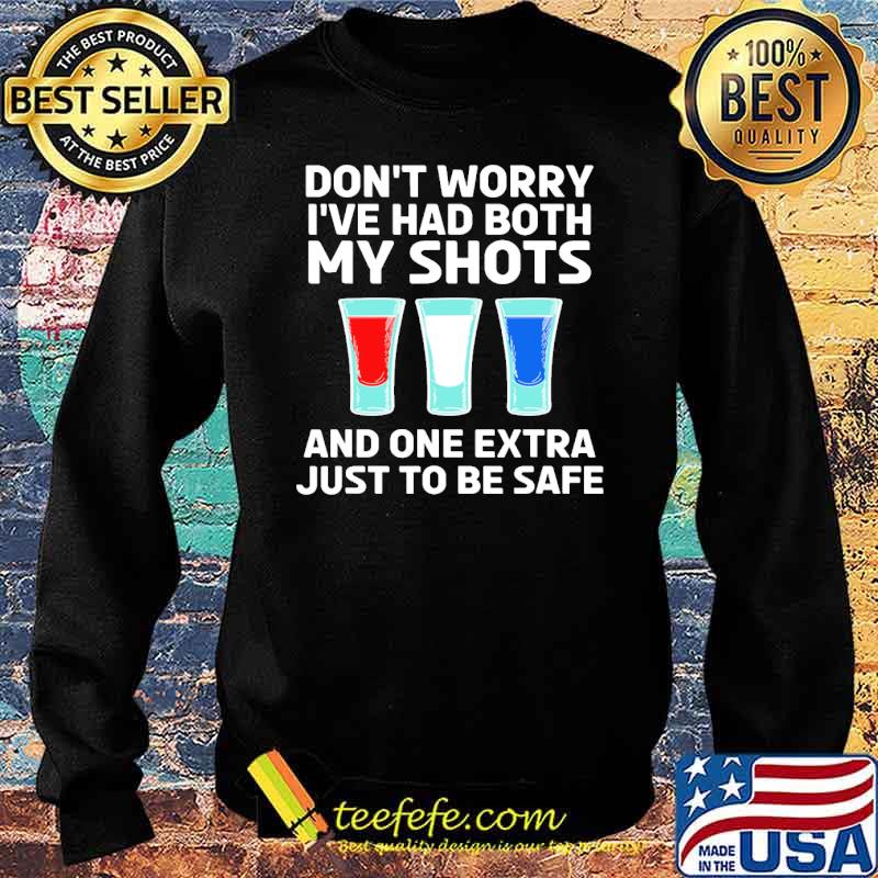 Dont worry ive had both my shots and one extra just to be safe tequila s Sweater Dont worry ive had both my shots and one extra just to be safe tequila s Sweater