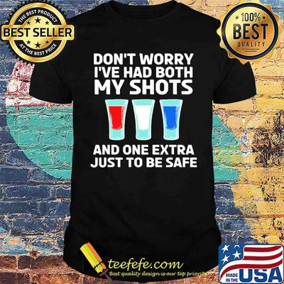 Dont worry ive had both my shots and one extra just to be safe tequila shirt
