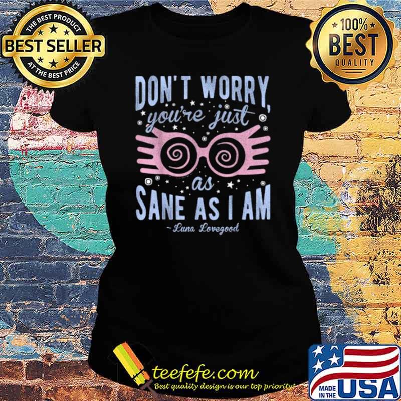 Don’t Worry You’re Just As Sane As I Am Harry Potter Luna Shirt Ladies tee Don’t Worry You’re Just As Sane As I Am Harry Potter Luna Shirt Ladies tee