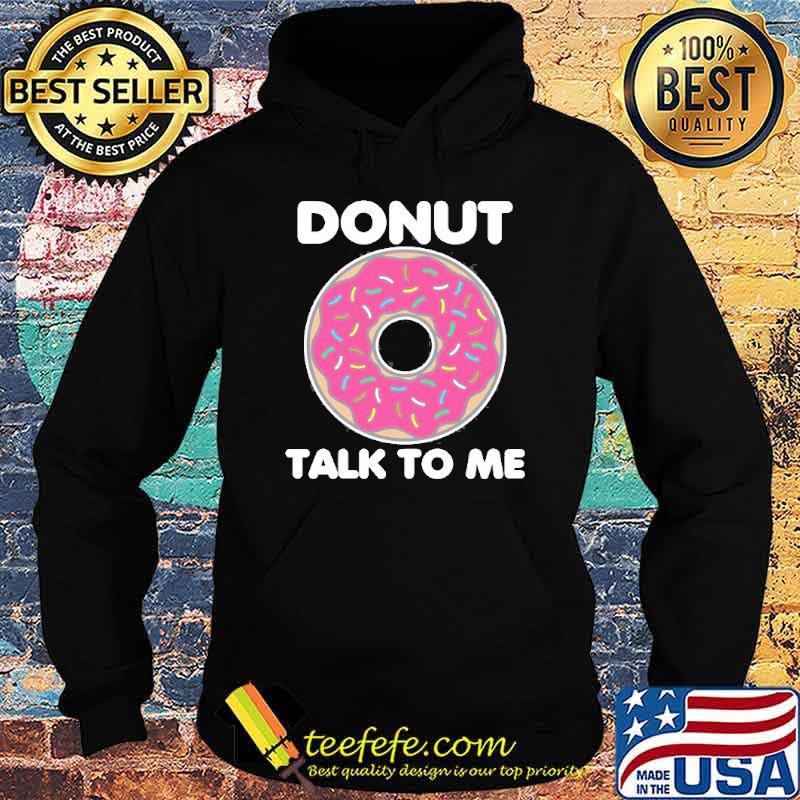 Donut Talk To Me Shirt Hoodie Donut Talk To Me Shirt Hoodie