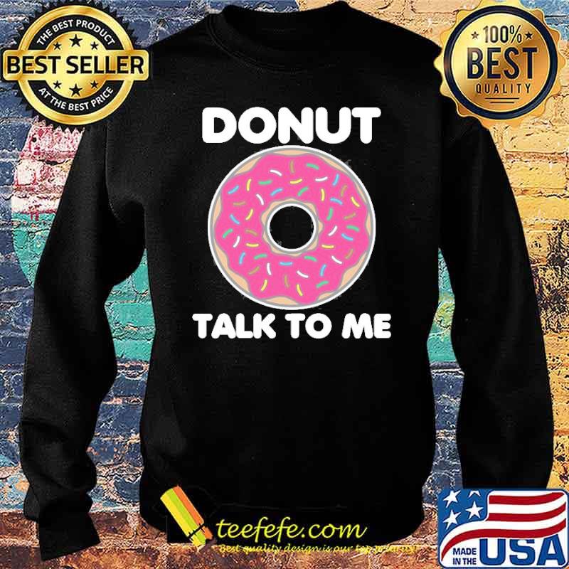 Donut Talk To Me Shirt Sweater Donut Talk To Me Shirt Sweater