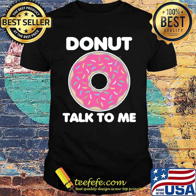Donut Talk To Me Shirt